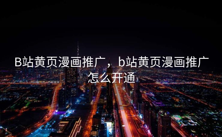 B站黄页漫画推广，b站黄页漫画推广怎么开通