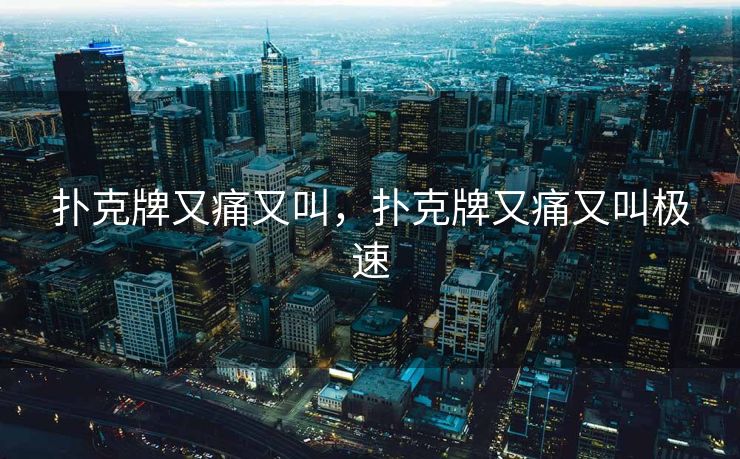 扑克牌又痛又叫，扑克牌又痛又叫极速