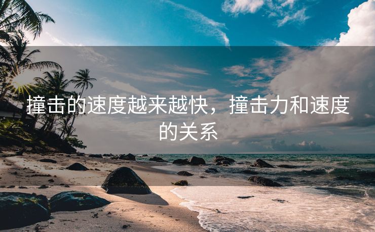 撞击的速度越来越快，撞击力和速度的关系
