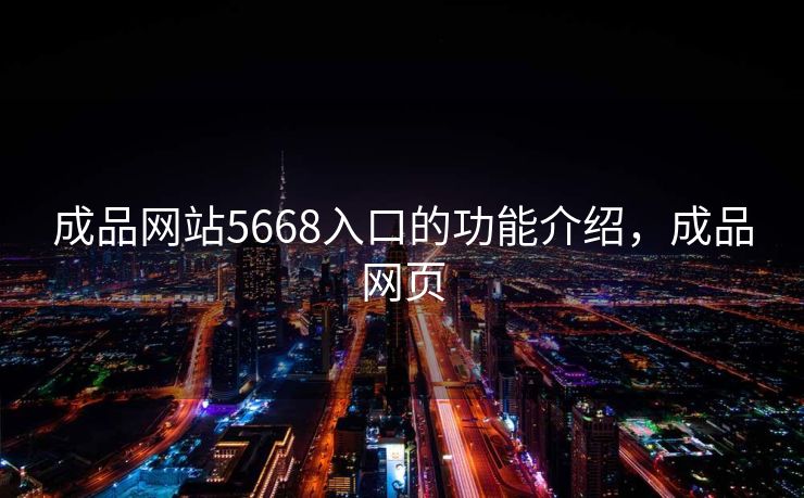 成品网站5668入口的功能介绍，成品网页